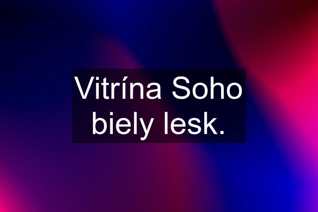 Vitrína Soho biely lesk.