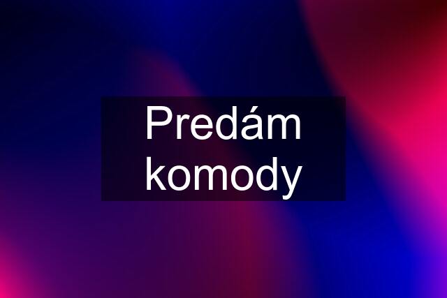 Predám komody