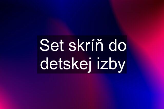 Set skríň do detskej izby