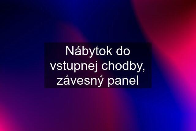 Nábytok do vstupnej chodby, závesný panel