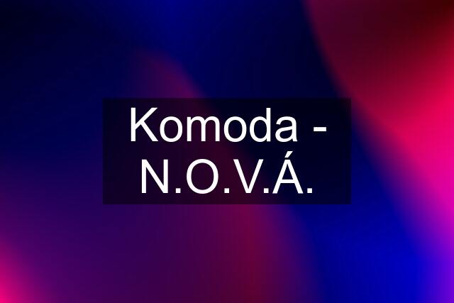 Komoda - N.O.V.Á.