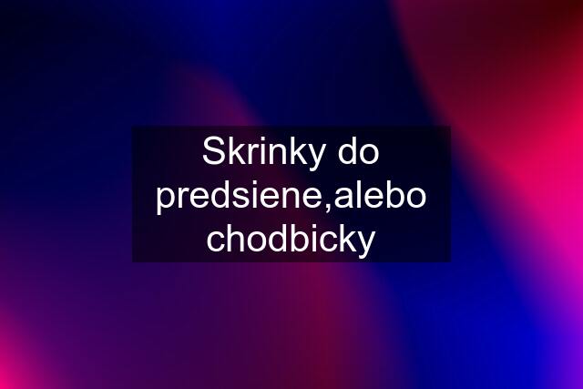 Skrinky do predsiene,alebo chodbicky