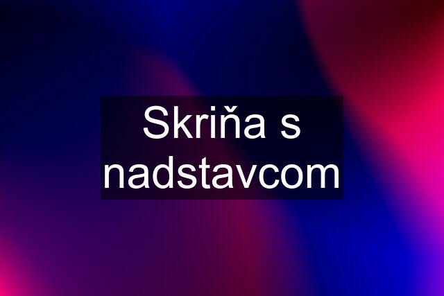 Skriňa s nadstavcom