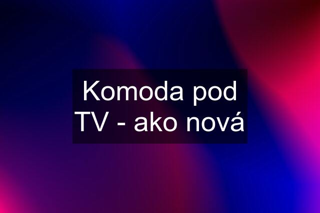 Komoda pod TV - ako nová