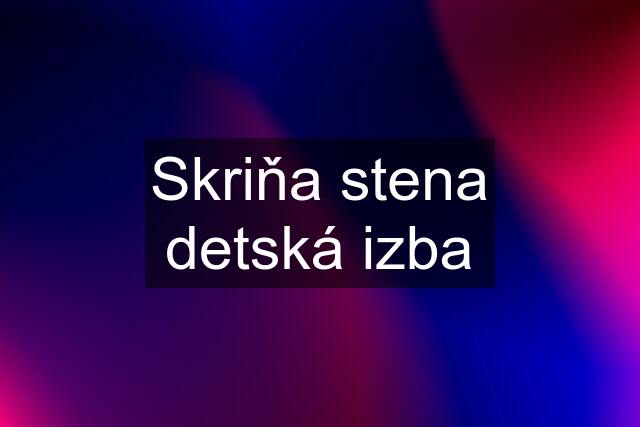 Skriňa stena detská izba