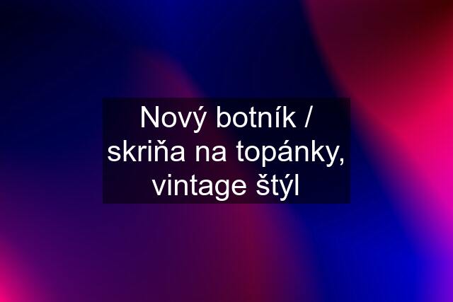 Nový botník / skriňa na topánky, vintage štýl