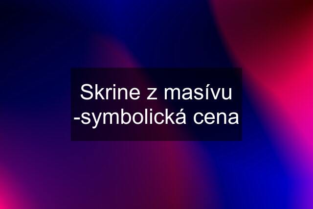 Skrine z masívu -symbolická cena