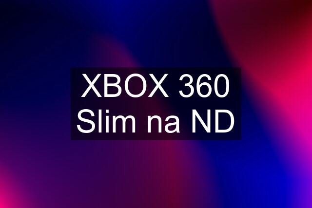 XBOX 360 Slim na ND