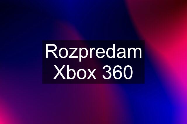 Rozpredam Xbox 360