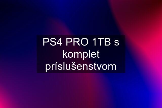 PS4 PRO 1TB s komplet príslušenstvom