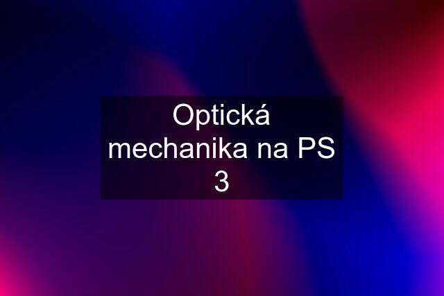 Optická mechanika na PS 3