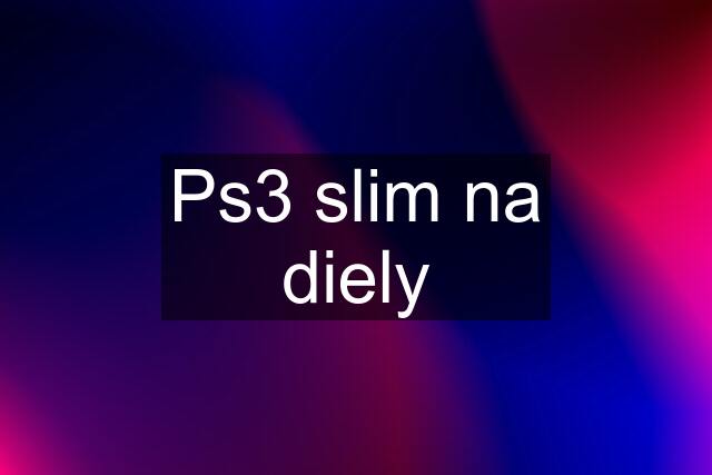 Ps3 slim na diely