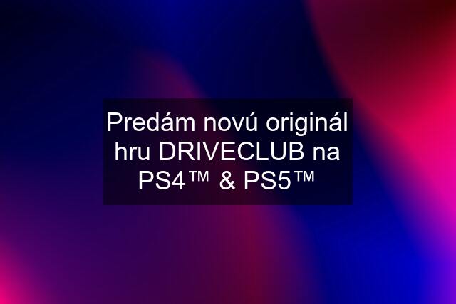 Predám novú originál hru DRIVECLUB na PS4™ & PS5™