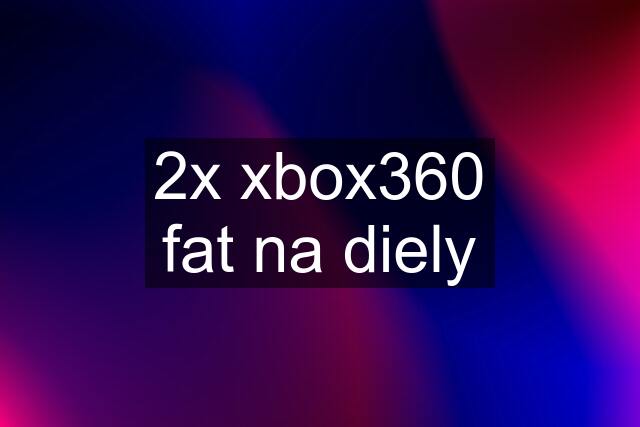 2x xbox360 fat na diely