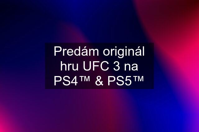 Predám originál hru UFC 3 na PS4™ & PS5™
