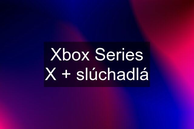 Xbox Series X + slúchadlá