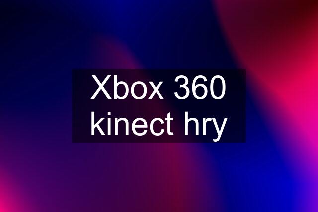 Xbox 360 kinect hry