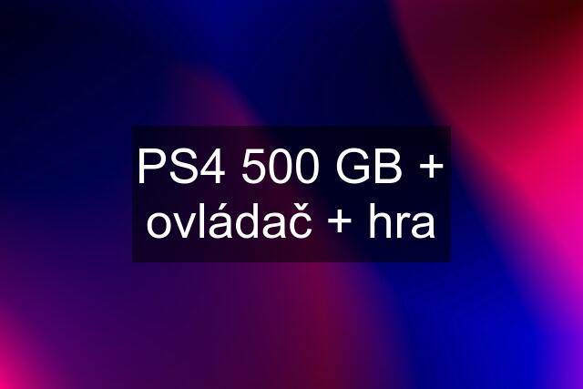 PS4 500 GB + ovládač + hra