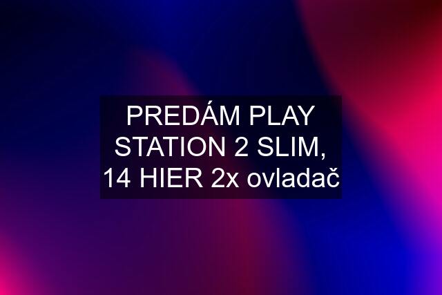PREDÁM PLAY STATION 2 SLIM, 14 HIER 2x ovladač