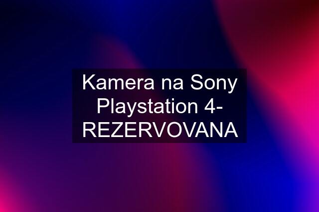 Kamera na Sony Playstation 4- REZERVOVANA