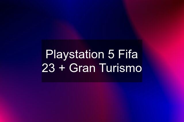 Playstation 5 Fifa 23 + Gran Turismo