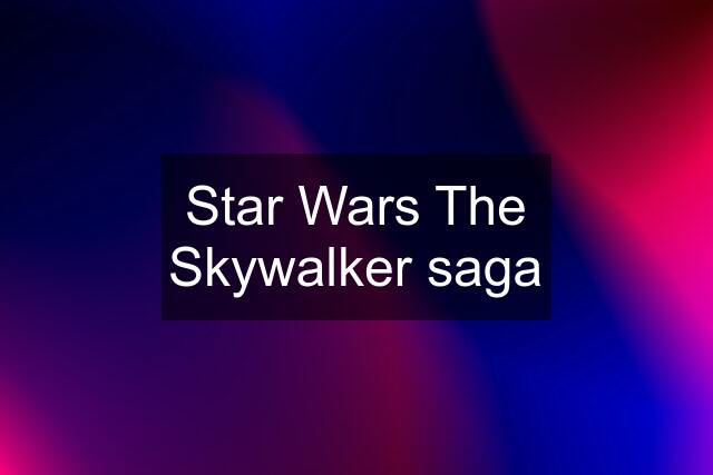 Star Wars The Skywalker saga