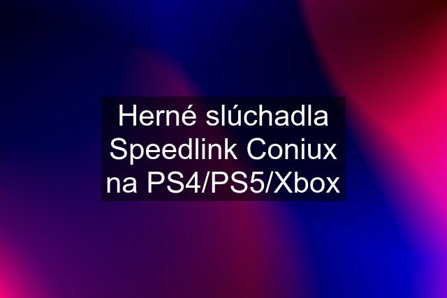 Herné slúchadla Speedlink Coniux na PS4/PS5/Xbox