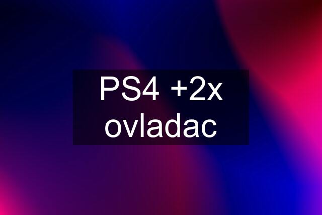 PS4 +2x ovladac