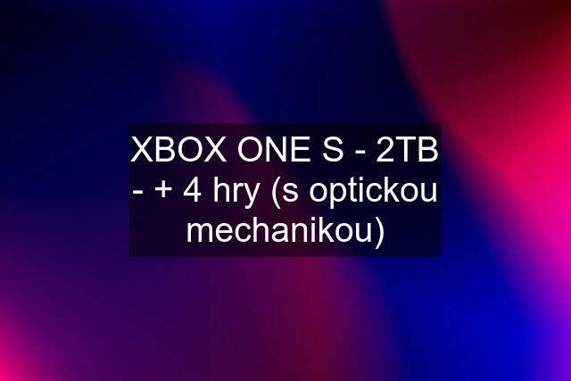 XBOX ONE S - 2TB - + 4 hry (s optickou mechanikou)