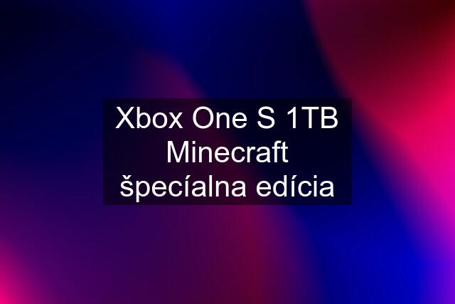 Xbox One S 1TB Minecraft špecíalna edícia