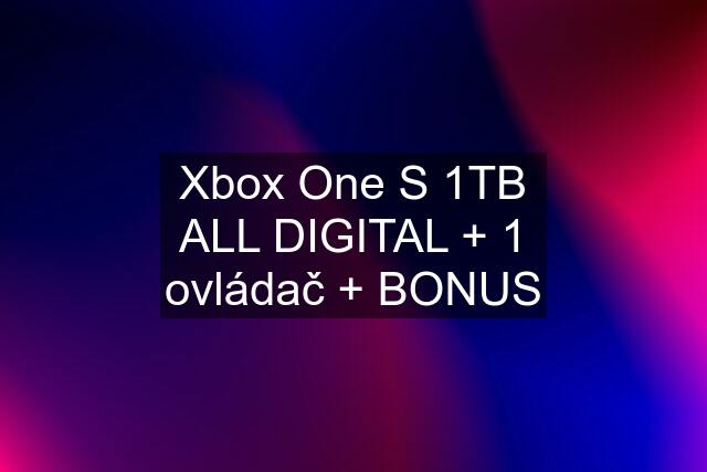 Xbox One S 1TB ALL DIGITAL + 1 ovládač + BONUS