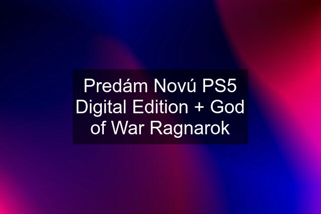 Predám Novú PS5 Digital Edition + God of War Ragnarok