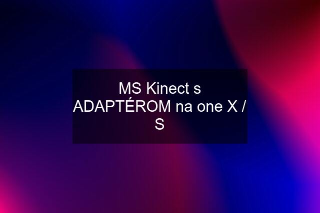 MS Kinect s ADAPTÉROM na one X / S