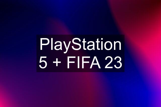 PlayStation 5 + FIFA 23