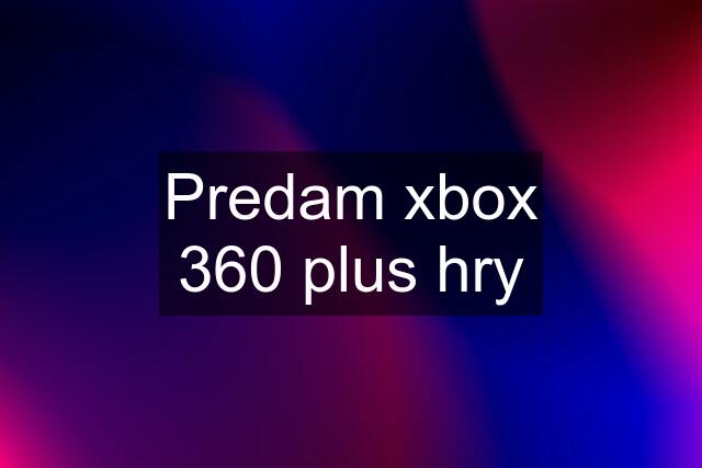 Predam xbox 360 plus hry