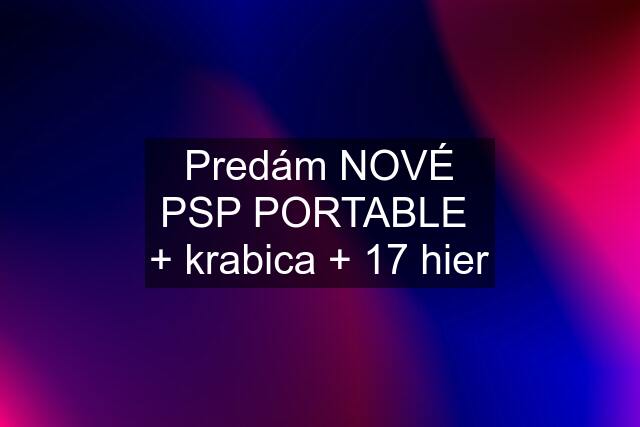 Predám NOVÉ PSP PORTABLE  + krabica + 17 hier