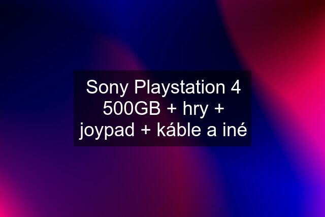 Sony Playstation 4 500GB + hry + joypad + káble a iné