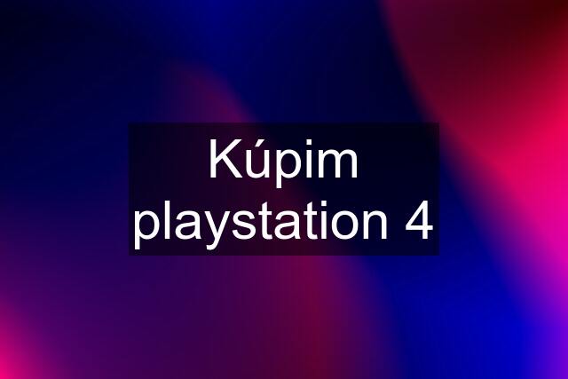 Kúpim playstation 4