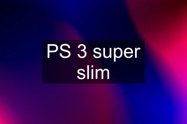 PS 3 super slim