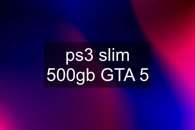 ps3 slim 500gb GTA 5