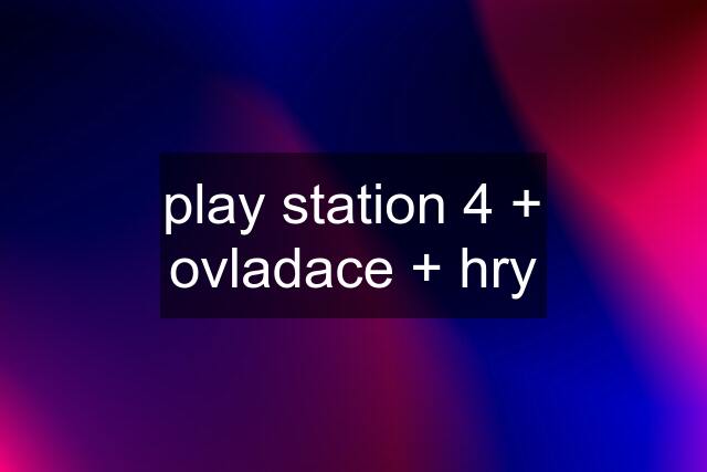 play station 4 + ovladace + hry