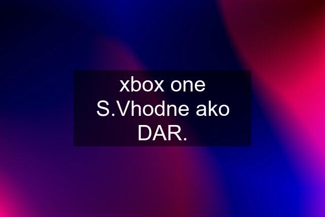xbox one S.Vhodne ako DAR.