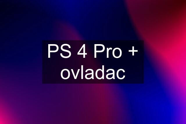 PS 4 Pro + ovladac