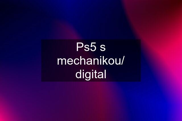 Ps5 s mechanikou/ digital