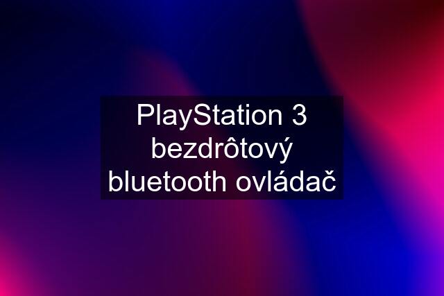 PlayStation 3 bezdrôtový bluetooth ovládač