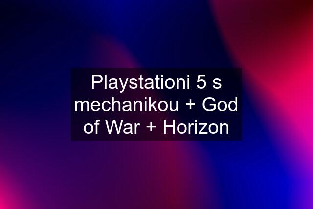 Playstationi 5 s mechanikou + God of War + Horizon