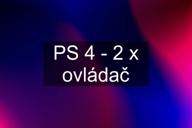 PS 4 - 2 x ovládač