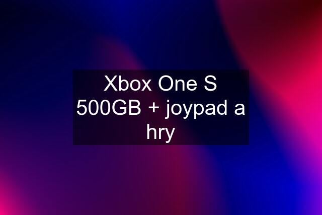 Xbox One S 500GB + joypad a hry