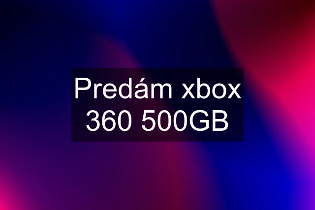 Predám xbox 360 500GB