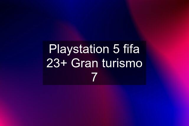 Playstation 5 fifa 23+ Gran turismo 7